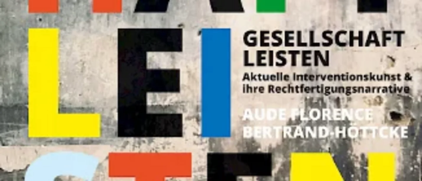 KULTURZEIT – Buchvorstellung: Gesellschaft leisten. Aktuelle Interventionskunst und ihre Rechtfertigungsnarrative (Foto: Aude Bertrand-Höttcke ) Buchcover: Gesellschaft leisten. Aktuelle Interventionskunst und ihre Rechtfertigungsnarrativ